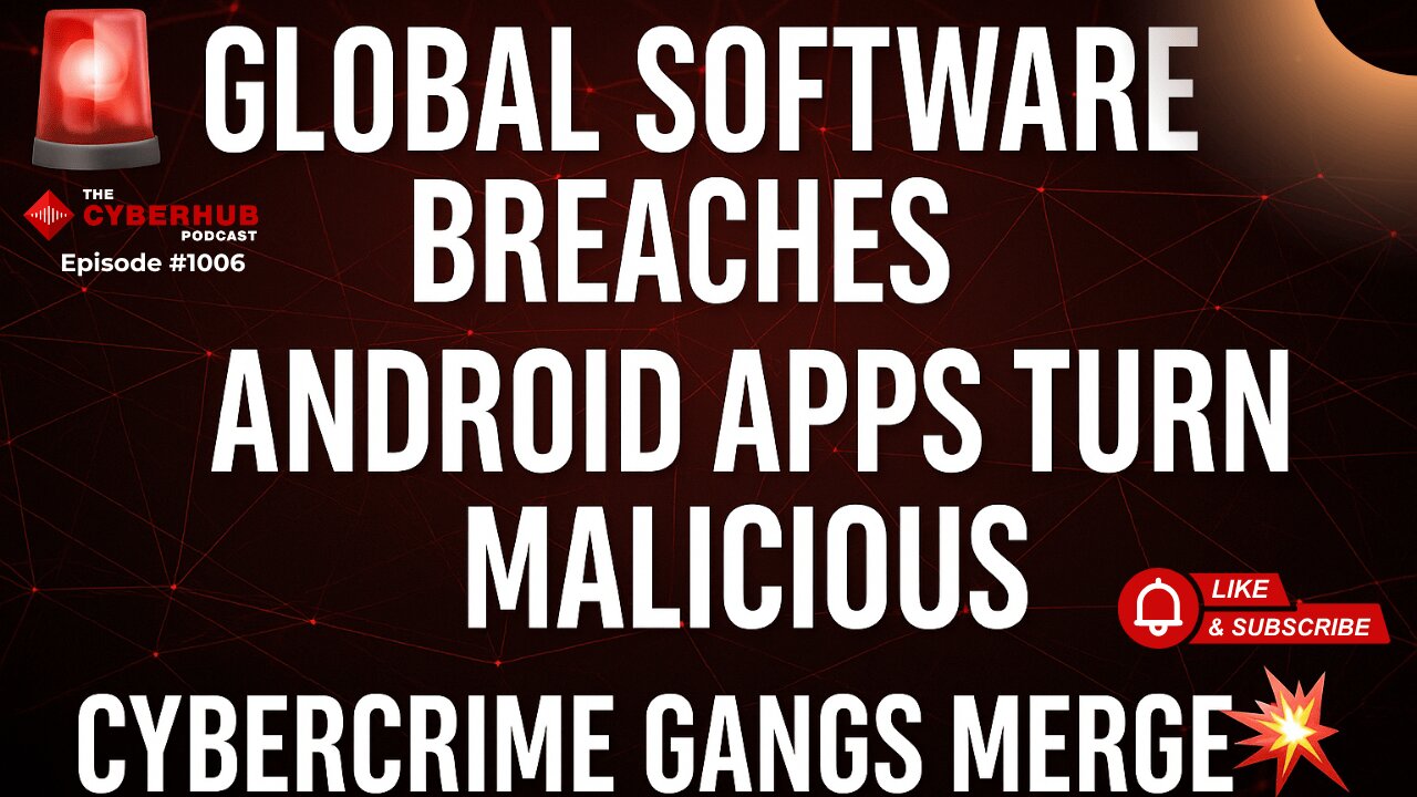 Global Software Breaches, Android Apps Turn Malicious, Cybercrime Gangs Merge