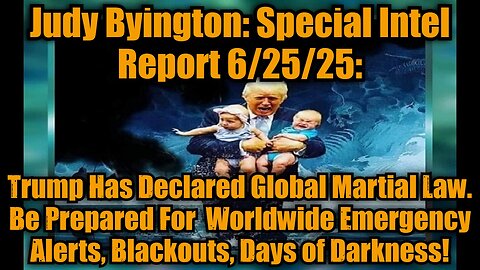 Judy Byington: Special Intel Report 6/25/25: Trump Has Declared Global Martial Law. Be Prepared For Worldwide Emergency Alerts, Blackouts, Days of Darkness!