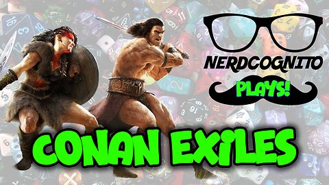 Nerdcognito Plays! - Conan Exiles