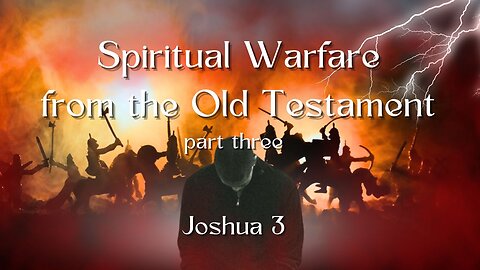 Spiritual Warfare in the Old Testament part 3 - Joshua 3