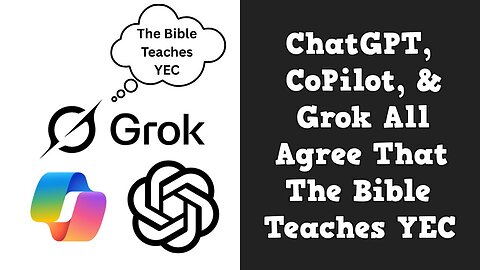 ChatGPT, CoPilot, & Grok All Agree That The Bible Teaches YEC