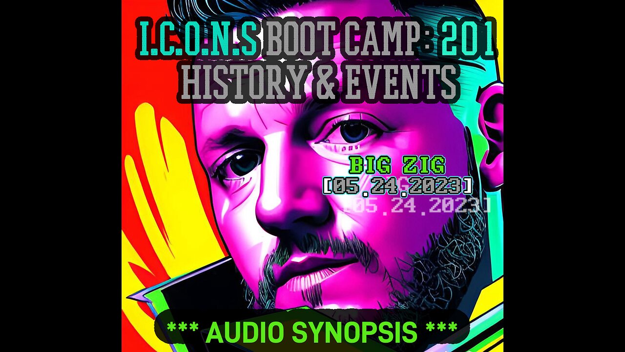 ICONS BOOTCAMP: ZIG SYNOPSIS: Major EVENTS, Shadow Gov't, The SILENT War & How We WIN [05.24.2023]