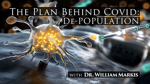 The PLAN Behind COVID: De-POPULATION (with Dr. William Markis)