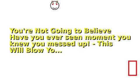 You're Not Going to Believe Have you ever seen moment you knew you messed up! - This Will Blow Yo...