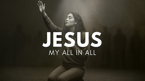 Jesus My All in All | Christian Worship Music