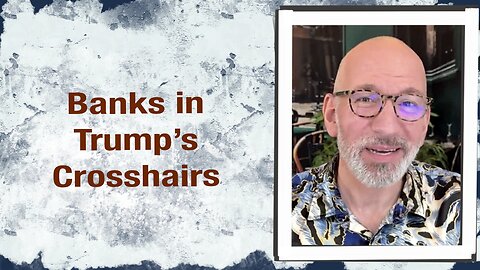 Banks in Trump’s crosshairs
