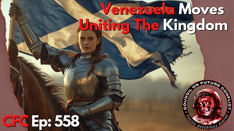 ouncil on Future Conflict Episode 558: Venezuela Moves, Uniting the Kingdoms