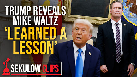 Trump Reveals Mike Waltz ‘Learned a Lesson’