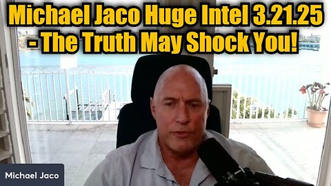 Michael Jaco Huge Intel 3.21.25 - The Truth May Shock You!