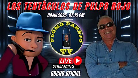 09JUL2025 | PLOMO PAREJO | LOS TENTÁCULOS DE PULPO ROJO [GOCHO.OFICIAL]