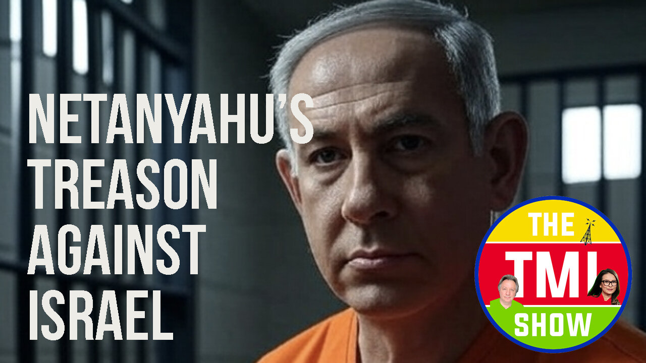 TMI Show Ep 178: “Netanyahu’s Treason Against Israel”