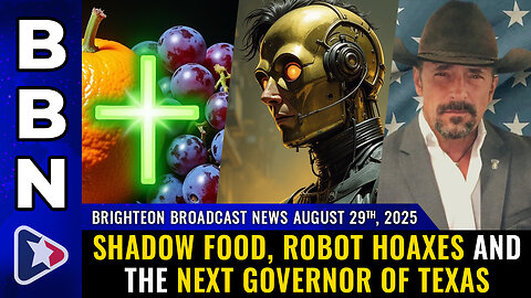 BBN, Aug 29, 2025 – Shadow food, robot HOAXES and the next governor of Texas