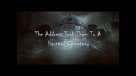 The Address Took Them To A Haunted Cemetery