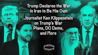 Trump Declares the War in Iran to Be His Own; Journalist Ken Klippenstein on Trump's War Plans, DC Dems, and More | SYSTEM UPDATE #470