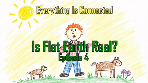 Everything Is Connected RL - Is Flat Earth Real? - EIC (Ep.4)