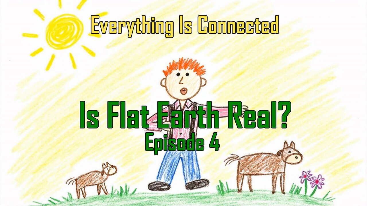 Everything Is Connected RL - Is Flat Earth Real? - EIC (Ep.4)