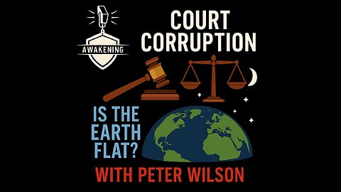 Court Corruption and Is the Earth Flat with Peter Wilson