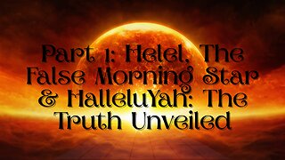 Part 1: Helel, The False Morning Star & HalleluYah: The Truth Unveiled