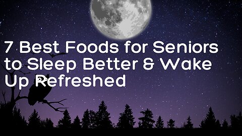 7 Best Foods for Seniors to Sleep Better & Wake Up Refreshed!