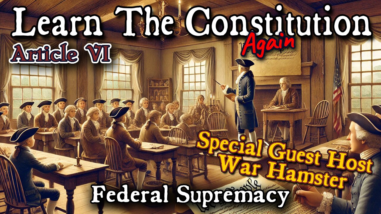 Learning The Constitution | Article VI Federal Supremacy (Special Guest Host: War Hamster)