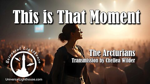 This is That Moment ~ The Arcturians ~ Chellea Wilder