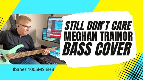 Still Don't Care - Meghan Trainor - bass cover | Ibanez EHB1005MS bass