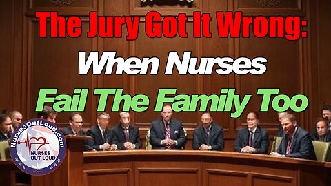Jury Got It Wrong: When Nurses Fail the Family Too