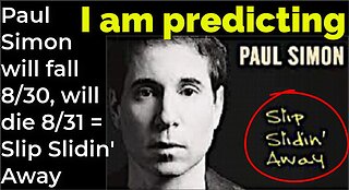 I am predicting: Paul Simon will fall 8/30, will die 8/31 = Slip Slidin' Away