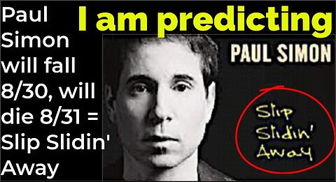 I am predicting: Paul Simon will fall 8/30, will die 8/31 = Slip Slidin' Away (pt 1)