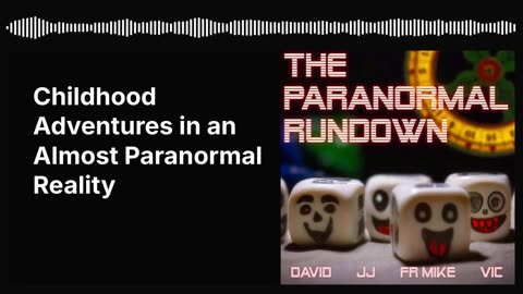 Childhood Adventures in an Almost Paranormal Reality