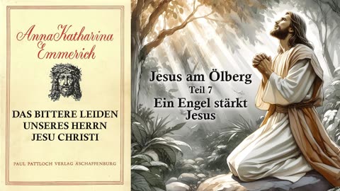 01 - JESUS AM ÖLBERG Teil 7 - DAS BITTERE LEIDEN unseres HERRN JESU CHRISTI von Anna. K. Emmerich