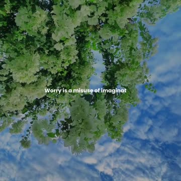 Worry is a misuse of imagination.