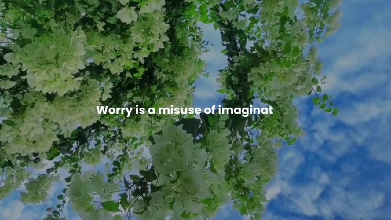 Worry is a misuse of imagination.