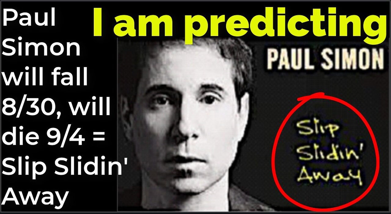 I am predicting: Paul Simon will fall Aug 30, will die Sep 4 = Slip Slidin' Away