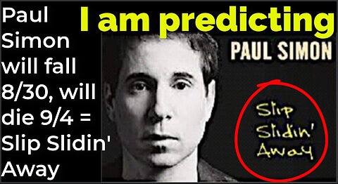 I am predicting: Paul Simon will fall Aug 30, will die Sep 4 = Slip Slidin' Away