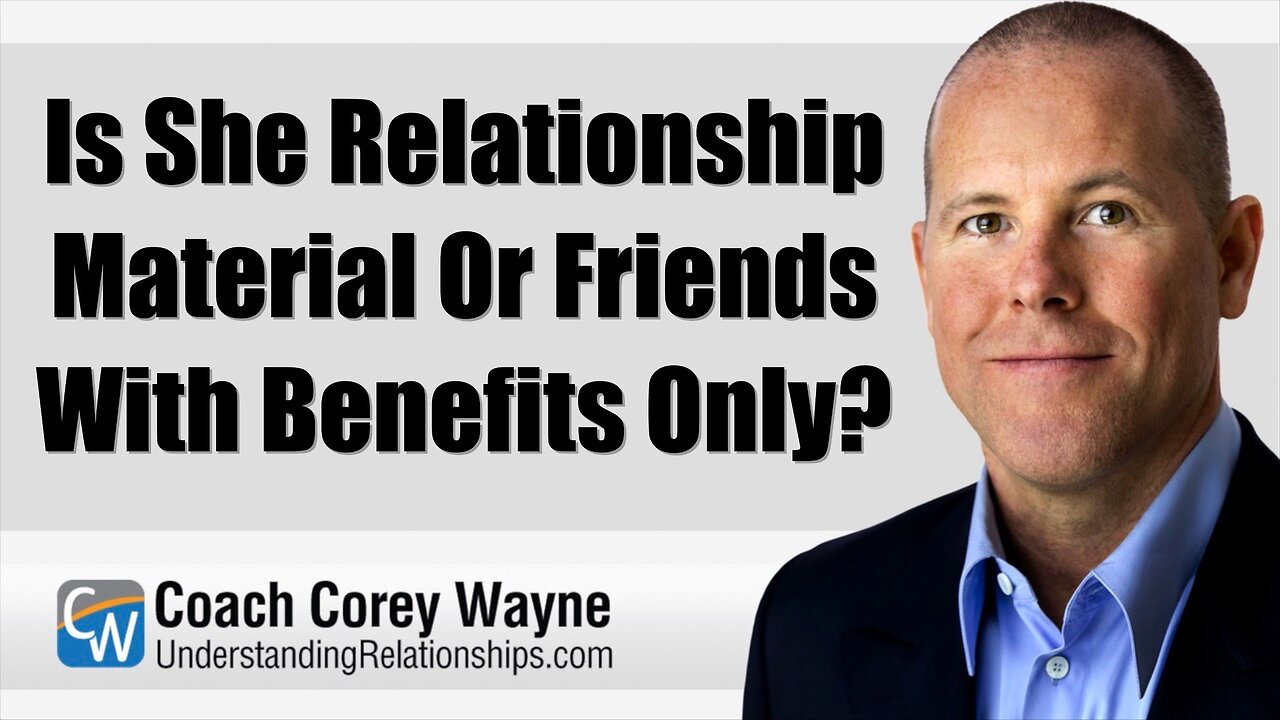 Is She Relationship Material Or Friends With Benefits Only?