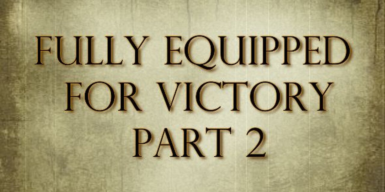 FULLY EQUIPPED FOR VICTORY PART 2