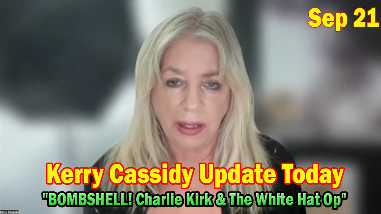 Kerry Cassidy Update Today Sep 21: "BOMBSHELL! Charlie Kirk & The White Hat Op"