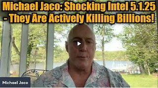 Michael Jaco- Shocking Intel 5.1.25 - They Are Actively Killing Billions!