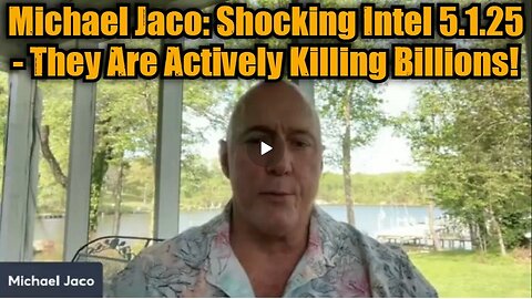 Michael Jaco- Shocking Intel 5.1.25 - They Are Actively Killing Billions!