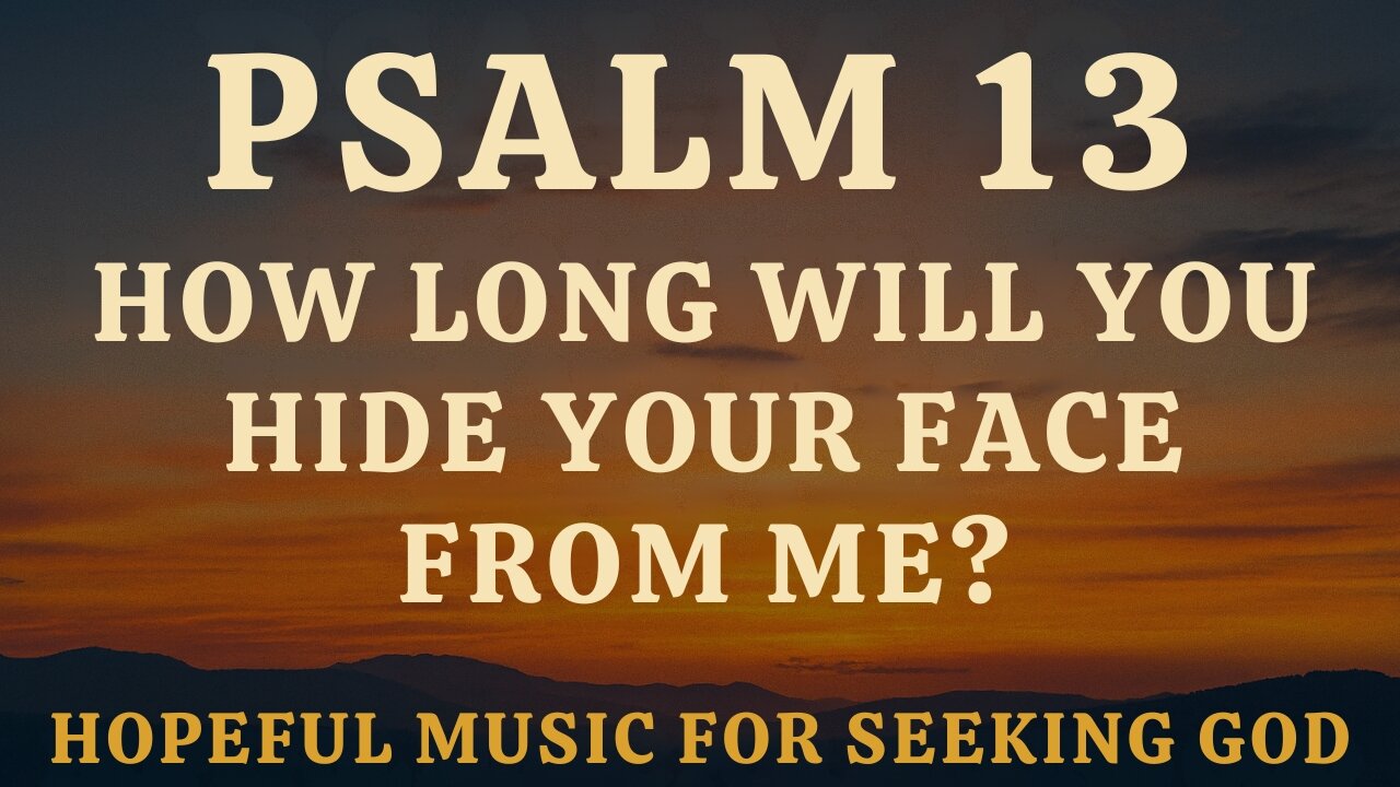 Psalm 13 | How Long Will You Hide Your Face from Me? | Uplifting Music for the Waiting Soul