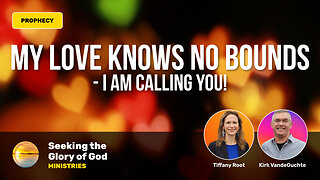 The LORD says: My Love Knows No Bounds - I AM Calling You! - Tiffany Root & Kirk VandeGuchte
