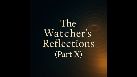 The Watcher’s Reflections (Part 10)