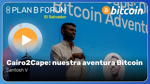 Cairo2Cape: nuestra aventura Bitcoin - Plan ₿ Forum El Salvador 2025