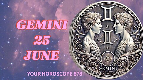 GEMINI, DAILY HOROSCOPE WEDNESDAY, JUNE 25
