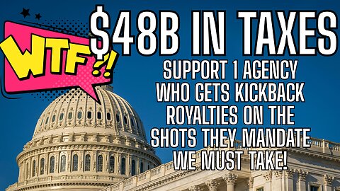 $48B Tax Dollars Fund This Agency, Who Mandates The SHOTS & The Get Royalties! WTF