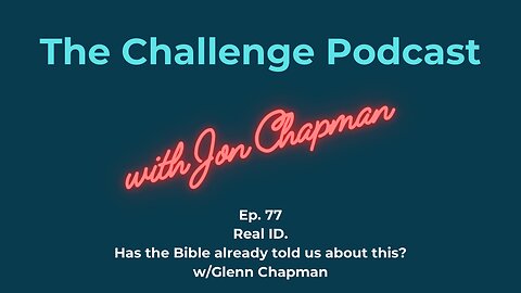 Ep.77 - Real ID. Has The Bible Already Told Us About This? Glenn Chapman joins us!
