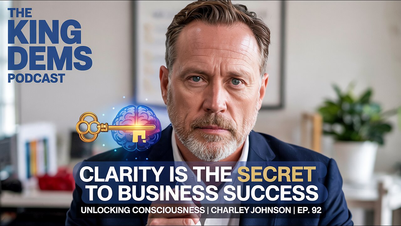 CLARITY Is The SECRET To Business Success: Unlocking Consciousness | Charley Johnson| Ep. 92
