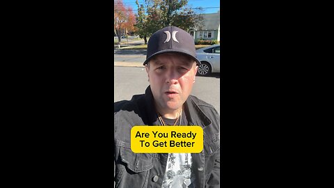 Are you ready to get better ?