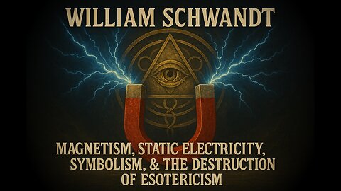 William Schwandt- Magnetism, Static Electricity, Symbolism, & the Destruction of Esotericism